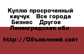 Куплю просроченный каучук - Все города Бизнес » Другое   . Ленинградская обл.